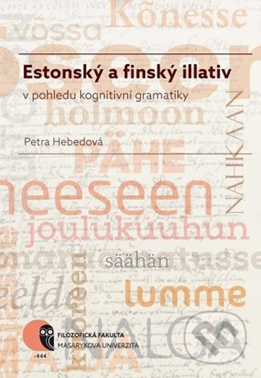 Kniha: Estonský a finský illativ v pohledu kognitivní gramatiky (Petra Hebedová). Muni Press, 2016 Kniha: Estonský a finský illativ v pohledu kognitivní gramatiky (Petra Hebedová). Muni Press, 2016