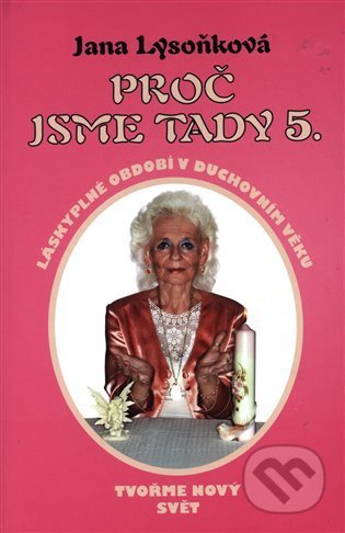 Kniha: Proč jsme tady 5. (Jana Lysoňková). Jana Lysoňková, 2021 Kniha: Proč jsme tady 5. (Jana Lysoňková). Jana Lysoňková, 2021