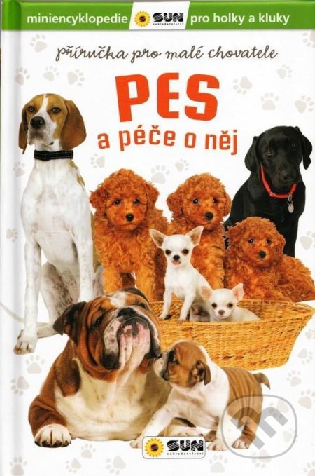 Kniha: Pes a péče o něj - Příručka pro mladé chovatele (SUN). SUN, 2021 Kniha: Pes a péče o něj - Příručka pro mladé chovatele (SUN). SUN, 2021