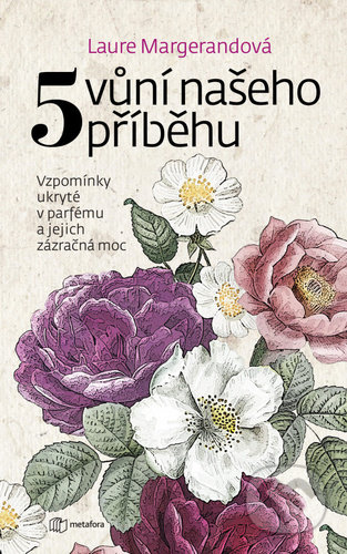 Kniha: Pět vůní našeho příběhu (Laure Margerand). Metafora, 2021 Kniha: Pět vůní našeho příběhu (Laure Margerand). Metafora, 2021