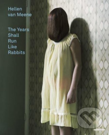 Kniha: The Years Shall Run Like Rabbits (Hellen van Meene). Aperture, 2015 Kniha: The Years Shall Run Like Rabbits (Hellen van Meene). Aperture, 2015