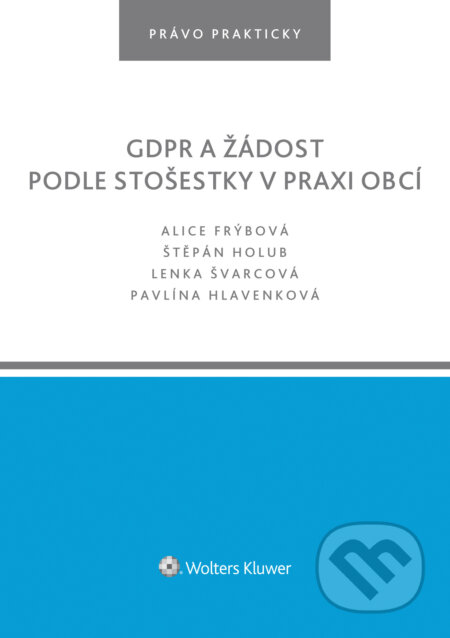 E-kniha: GDPR a žádost podle stošestky v praxi obcí (Alice Frýbová, Lenka Švarcová a Štěpán Holub). Wolters Kluwer ČR, 2021 E-kniha: GDPR a žádost podle stošestky v praxi obcí (Alice Frýbová, Lenka Švarcová a Štěpán Holub). Wolters Kluwer ČR, 2021