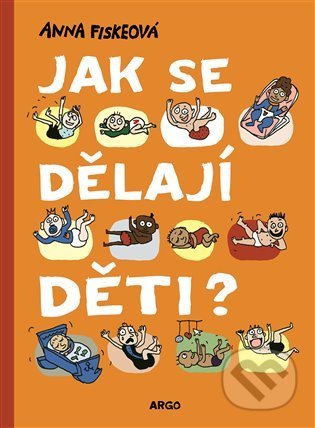 Kniha: Jak se dělají děti? (Anna Fiskeová). Argo, 2021 Kniha: Jak se dělají děti? (Anna Fiskeová). Argo, 2021