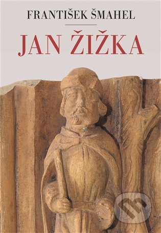 Kniha: Jan Žižka (František Šmahel). Argo, 2021 Kniha: Jan Žižka (František Šmahel). Argo, 2021