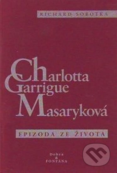 Kniha: Charlotta Garrigue Masaryková (Richard Sobotka). Dobra, 1999 Kniha: Charlotta Garrigue Masaryková (Richard Sobotka). Dobra, 1999