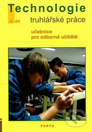 Kniha: Truhlářské práce - technologie, 2. díl (2. a 3. ročník) - učebnice pro odborná učiliště (Jan Liška). Parta, 2013 Kniha: Truhlářské práce - technologie, 2. díl (2. a 3. ročník) - učebnice pro odborná učiliště (Jan Liška). Parta, 2013
