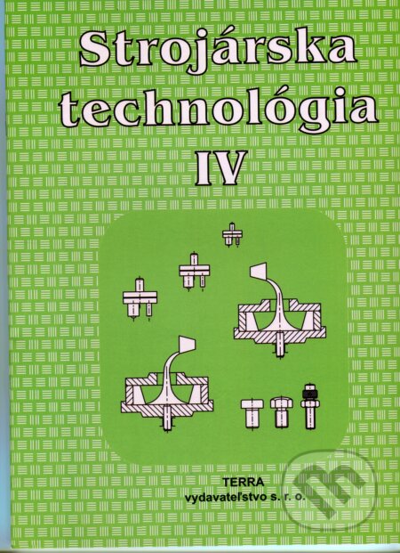 Kniha: Strojárska technológia IV. (Ľudovít Nagy). Terra, 2021 Kniha: Strojárska technológia IV. (Ľudovít Nagy). Terra, 2021