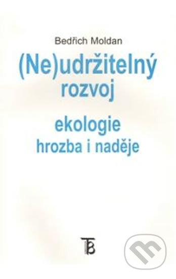 Kniha: (Ne)udržitelný rozvoj -- Ekologie hrozba i naděje (Bedřich Moldan). Karolinum, 2003 Kniha: (Ne)udržitelný rozvoj -- Ekologie hrozba i naděje (Bedřich Moldan). Karolinum, 2003