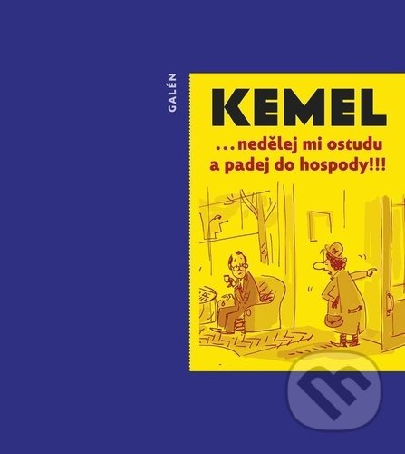 Kniha: Nedělej mi ostudu a padej do hospody!!! (Miroslav Kemel). Galén, 2021 Kniha: Nedělej mi ostudu a padej do hospody!!! (Miroslav Kemel). Galén, 2021