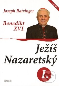 Kniha: Ježíš Nazaretský 1. (Joseph Ratzinger - Benedikt XVI.). Barrister & Principal, 2011 Kniha: Ježíš Nazaretský 1. (Joseph Ratzinger - Benedikt XVI.). Barrister & Principal, 2011