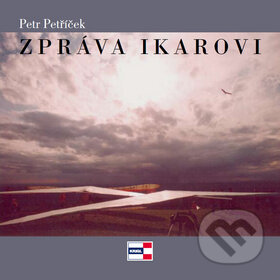 Kniha: Zpráva Ikarovi (Petr Petříček). KRIGL, 2011 Kniha: Zpráva Ikarovi (Petr Petříček). KRIGL, 2011