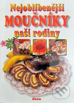 Kniha: Nejoblíbenější moučníky naší rodiny (Dona). Dona, 2003 Kniha: Nejoblíbenější moučníky naší rodiny (Dona). Dona, 2003