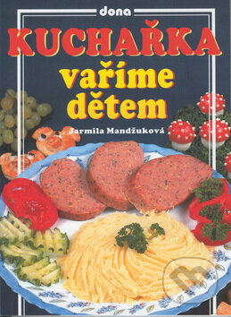 Kniha: Kuchařka vaříme dětem (Jarmila Mandžuková). Dona, 2000 Kniha: Kuchařka vaříme dětem (Jarmila Mandžuková). Dona, 2000