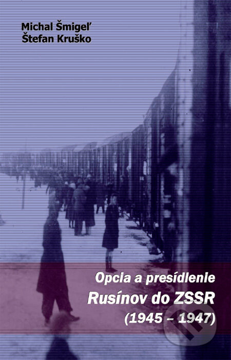 Kniha: Opcia a presídlenie Rusínov do ZSSR (1945 - 1947) (Michal Šmigeľ a Štefan Kruško). Goralinga, 2011 Kniha: Opcia a presídlenie Rusínov do ZSSR (1945 - 1947) (Michal Šmigeľ a Štefan Kruško). Goralinga, 2011