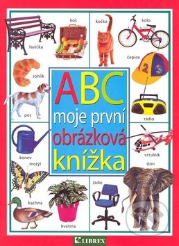 Kniha: ABC moje první obrázková knížka (Librex). Librex, 2010 Kniha: ABC moje první obrázková knížka (Librex). Librex, 2010