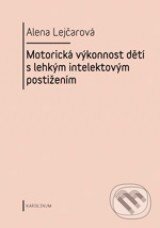 Kniha: Motorická výkonnost dětí s lehkým intelektovým postižením (Alena Lejčarová). Karolinum, 2011 Kniha: Motorická výkonnost dětí s lehkým intelektovým postižením (Alena Lejčarová). Karolinum, 2011