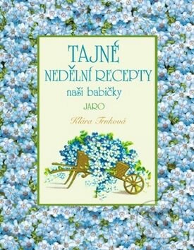 Kniha: Tajné nedělní recepty naší babičky - Jaro (Klára Trnková). Studio Trnka, 2018 Kniha: Tajné nedělní recepty naší babičky - Jaro (Klára Trnková). Studio Trnka, 2018