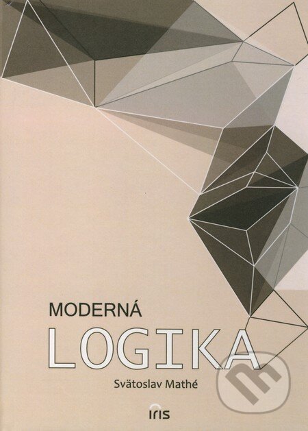 Kniha: Moderná logika (Svätoslav Mathé). IRIS, 2011 Kniha: Moderná logika (Svätoslav Mathé). IRIS, 2011