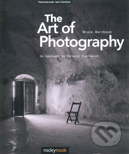 The Art of Photography - Bruce Barnbaum, Rocky Nook, 2010