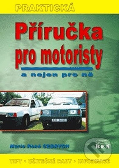 Kniha: Příručka pro motoristy a nejen pro ně (Mario René Cedrych). BEN - odborná literatura, 2002 Kniha: Příručka pro motoristy a nejen pro ně (Mario René Cedrych). BEN - odborná literatura, 2002