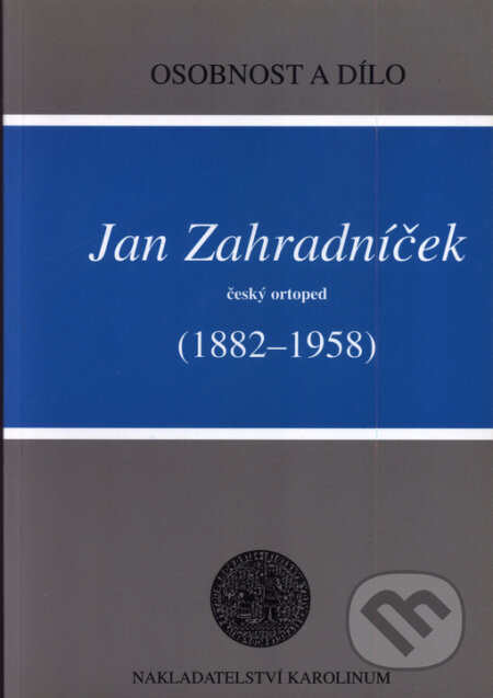 Kniha: Jan Zahradníček (1882-1958) - Český ortoped (Václav Tošovský). Karolinum, 2001 Kniha: Jan Zahradníček (1882-1958) - Český ortoped (Václav Tošovský). Karolinum, 2001