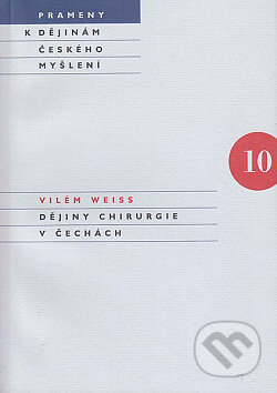 Kniha: Dějiny chirurgie v Čechách (Vilém Weiss). Karolinum, 2007 Kniha: Dějiny chirurgie v Čechách (Vilém Weiss). Karolinum, 2007