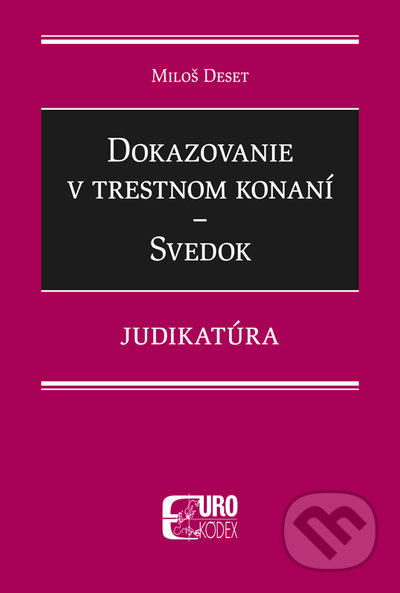 Kniha: Dokazovanie v trestnom konaní - Svedok (Miloš Deset). Eurokódex, 2021 Kniha: Dokazovanie v trestnom konaní - Svedok (Miloš Deset). Eurokódex, 2021