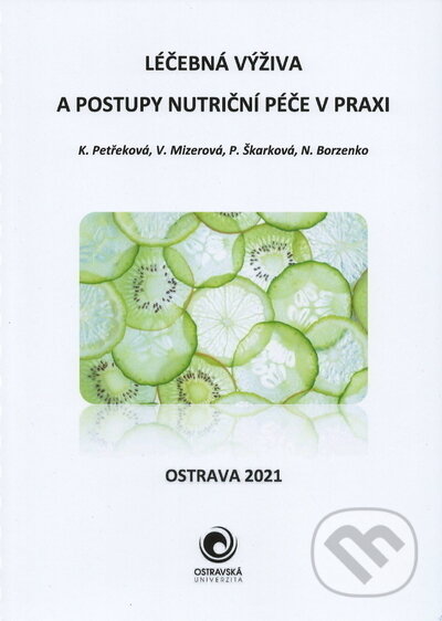 Kniha: Léčebná výživa a postupy nutriční péče v praxi (K. Petřeková, V. Mizerová, P. Škarková a N. Borzenko). Ostravská univerzita, 2021 Kniha: Léčebná výživa a postupy nutriční péče v praxi (K. Petřeková, V. Mizerová, P. Škarková a N. Borzenko). Ostravská univerzita, 2021