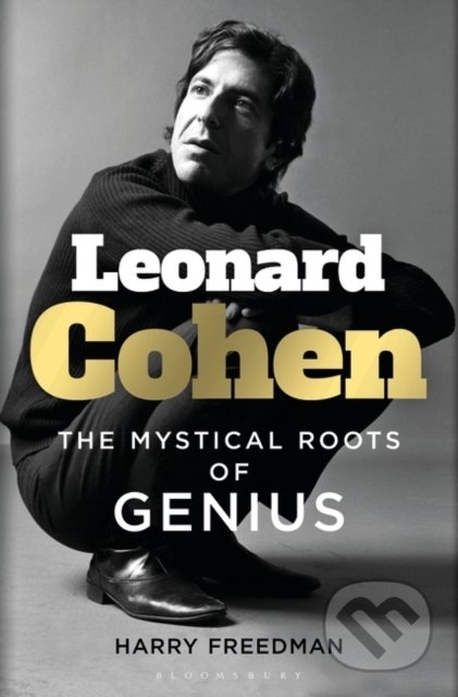 Kniha: Leonard Cohen : The Mystical Roots of Genius (Harry Freedman). Bloomsbury, 2021 Kniha: Leonard Cohen : The Mystical Roots of Genius (Harry Freedman). Bloomsbury, 2021