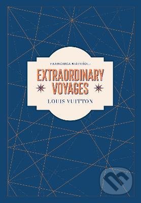 Kniha: Louis Vuitton : Extraordinary Voyages (Francisca Matteoli). ABRAMS, 2021 Kniha: Louis Vuitton : Extraordinary Voyages (Francisca Matteoli). ABRAMS, 2021