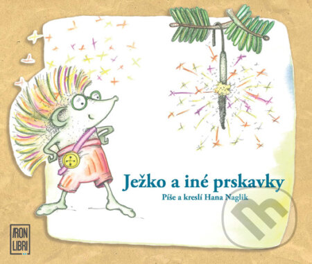 Kniha: Ježko a iné prskavky (Hana Naglik). IRON LIBRI, 2011 Kniha: Ježko a iné prskavky (Hana Naglik). IRON LIBRI, 2011