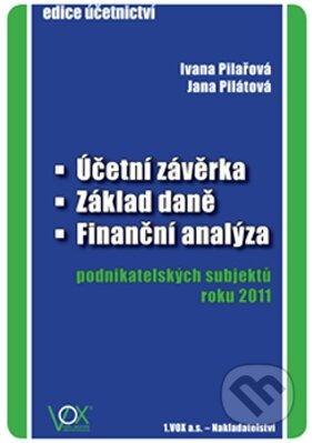 Kniha: Účetní závěrka, Základ daně, Finanční analýza podnikatelských subjektů roku 2011 (Ivana Pilařová a Jana Pilátová). VOX, 2011 Kniha: Účetní závěrka, Základ daně, Finanční analýza podnikatelských subjektů roku 2011 (Ivana Pilařová a Jana Pilátová). VOX, 2011
