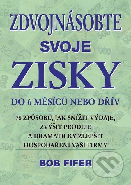 Kniha: Zdvojnásobte svoje zisky do 6 měsíců nebo dřív (Bob Fifer). Plot, 2011 Kniha: Zdvojnásobte svoje zisky do 6 měsíců nebo dřív (Bob Fifer). Plot, 2011