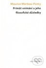 Kniha: Primát vnímání a jeho filosofické důsledky (Maurice Merleau-Ponty). Togga, 2011 Kniha: Primát vnímání a jeho filosofické důsledky (Maurice Merleau-Ponty). Togga, 2011
