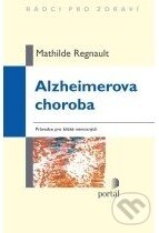 Kniha: Alzheimerova choroba (Mathilde Regnault). Portál, 2011 Kniha: Alzheimerova choroba (Mathilde Regnault). Portál, 2011