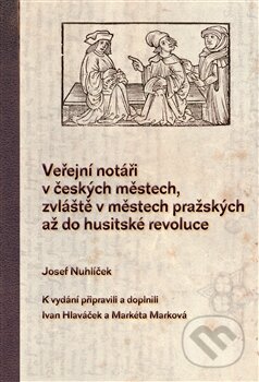 Kniha: Veřejní notáři v českých městech, zvláště v městech pražských až do husitské revoluce (Josef Nuhlíček). Scriptorium, 2011 Kniha: Veřejní notáři v českých městech, zvláště v městech pražských až do husitské revoluce (Josef Nuhlíček). Scriptorium, 2011