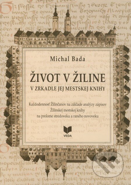 Kniha: Život v Žiline v zrkadle jej mestskej knihy (Michal Bada). VEDA, 2011 Kniha: Život v Žiline v zrkadle jej mestskej knihy (Michal Bada). VEDA, 2011
