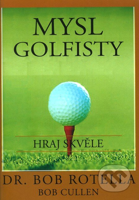 Kniha: Mysl golfisty (Bob Rotella a Bol Cullen). Pragma, 2011 Kniha: Mysl golfisty (Bob Rotella a Bol Cullen). Pragma, 2011