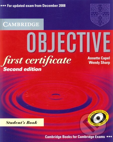 Kniha: Objective - First Certificate - Student's Book (Annette Capel a Wendy Sharp). Cambridge University Press, 2008 Kniha: Objective - First Certificate - Student's Book (Annette Capel a Wendy Sharp). Cambridge University Press, 2008