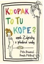 Kniha: Kdopak to tu kope aneb zápisky z plodové vody (Petra Braunová a Renata Pártlová). XYZ, 2011 Kniha: Kdopak to tu kope aneb zápisky z plodové vody (Petra Braunová a Renata Pártlová). XYZ, 2011