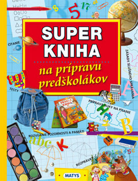 Kniha: Super kniha na prípravu predškolákov (Matys). Matys, 2011 Kniha: Super kniha na prípravu predškolákov (Matys). Matys, 2011