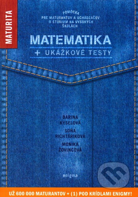 Kniha: Matematika + ukážkové testy na novú maturitu (Darina Kyselová, Monika Žovincová a Soňa Richtáriková). Enigma Kniha: Matematika + ukážkové testy na novú maturitu (Darina Kyselová, Monika Žovincová a Soňa Richtáriková). Enigma