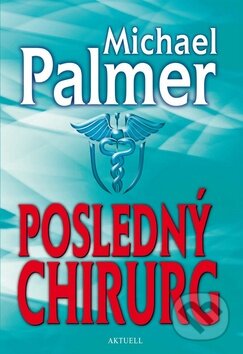 Kniha: Posledný chirurg (Michael Palmer). Aktuell, 2011 Kniha: Posledný chirurg (Michael Palmer). Aktuell, 2011