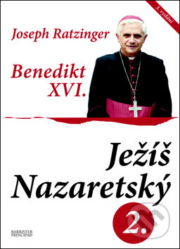 Kniha: Ježíš Nazaretský 2. (Joseph Ratzinger - Benedikt XVI.). Barrister & Principal, 2011 Kniha: Ježíš Nazaretský 2. (Joseph Ratzinger - Benedikt XVI.). Barrister & Principal, 2011