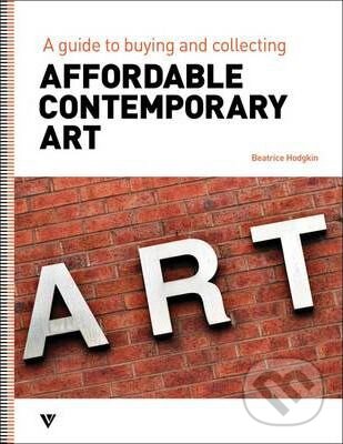 Kniha: Affordable Contemporary Art (Beatrice Hodgkin). Vivays, 2014 Kniha: Affordable Contemporary Art (Beatrice Hodgkin). Vivays, 2014