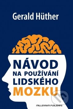 Kniha: Návod na používání lidského mozku (Gerald Hüther). Millennium Publishing, 2011 Kniha: Návod na používání lidského mozku (Gerald Hüther). Millennium Publishing, 2011