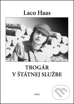 Kniha: Trogár v štátnej službe (Laco Haas). Daxe, 2011 Kniha: Trogár v štátnej službe (Laco Haas). Daxe, 2011