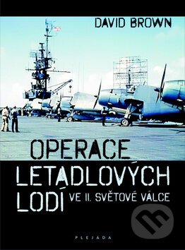 Kniha: Operace letadlových lodí ve II. světové válce (David Brown). Plejáda, 2011 Kniha: Operace letadlových lodí ve II. světové válce (David Brown). Plejáda, 2011
