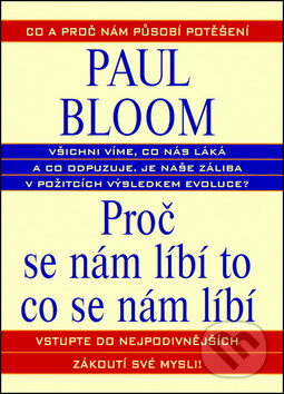 Kniha: Proč se nám líbí to co se nám líbí (Paul Bloom). Metafora, 2011 Kniha: Proč se nám líbí to co se nám líbí (Paul Bloom). Metafora, 2011
