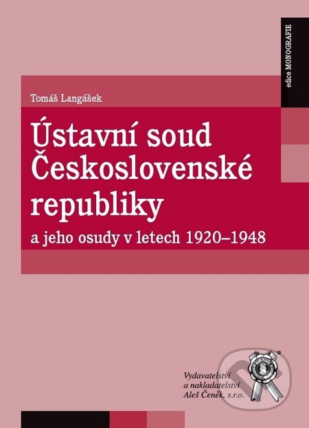 Kniha: Ústavní soud Československé republiky a jeho osudy v letech 1920 - 1948 (Tomáš Langášek). Aleš Čeněk, 2011 Kniha: Ústavní soud Československé republiky a jeho osudy v letech 1920 - 1948 (Tomáš Langášek). Aleš Čeněk, 2011